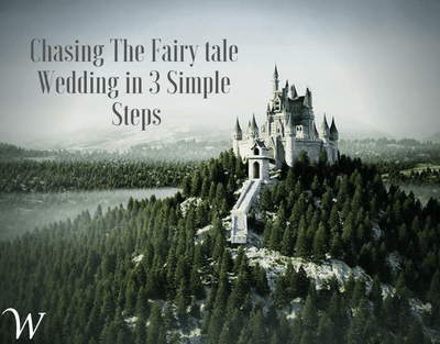 Chasing the Fairytale Wedding in 3 Simple Steps