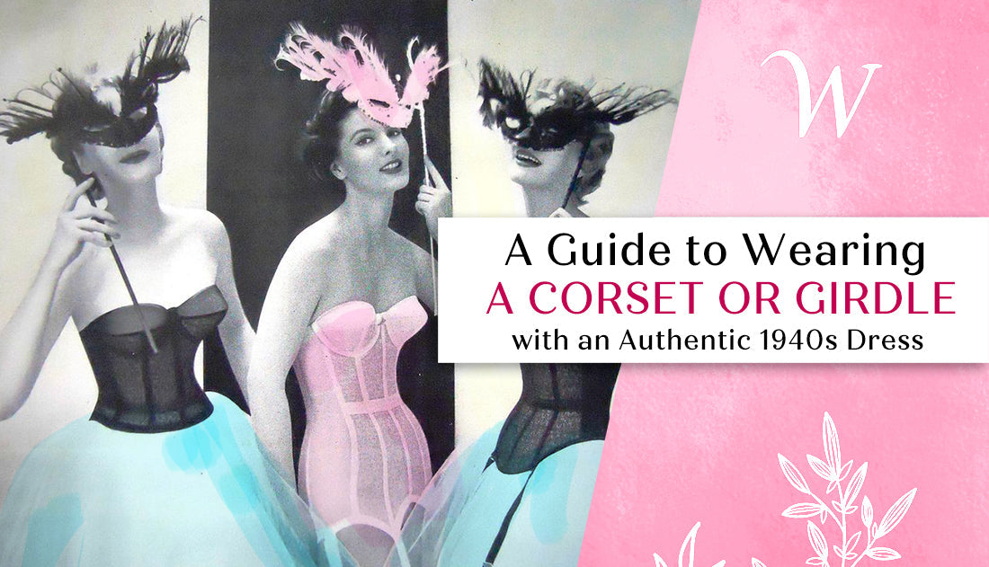 A Guide to Wearing a Corset or Girdle with an Authentic 1940s Dress WardrobeShop A Guide to Wearing a Corset or Girdle with an Authentic 1940s Dress WardrobeShop