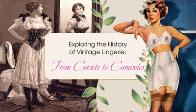 Exploring the History of Vintage Lingerie: From Corsets to Camisoles