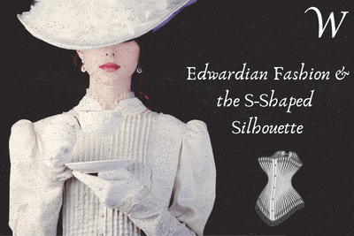 Edwardian Era Fashion & The S-Shaped Silhouette